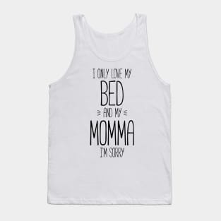 I only love my bed and my momma, I'm sorry funny t-shirt Tank Top